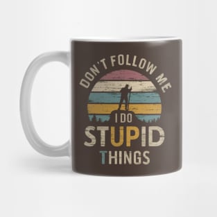 Don't Follow Me I Do Stupid Things Mug